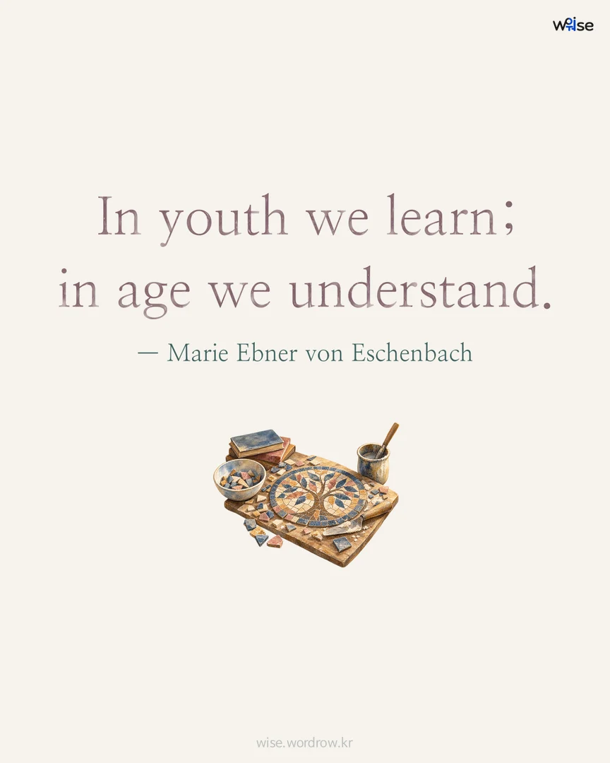 In youth we learn; in age we understand. — Marie Ebner von Eschenbach 포토카드