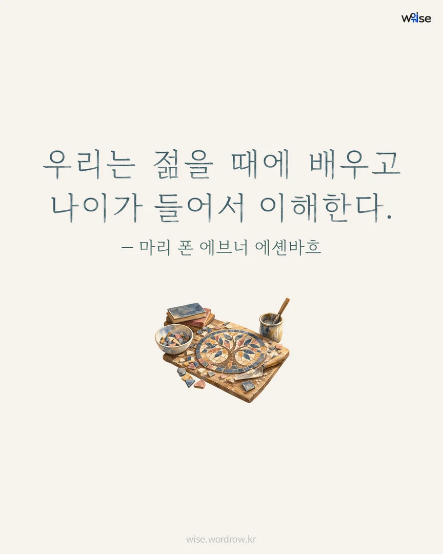 우리는 젊을 때에 배우고 나이가 들어서 이해한다. — 마리 폰 에브너 에셴바흐 포토카드