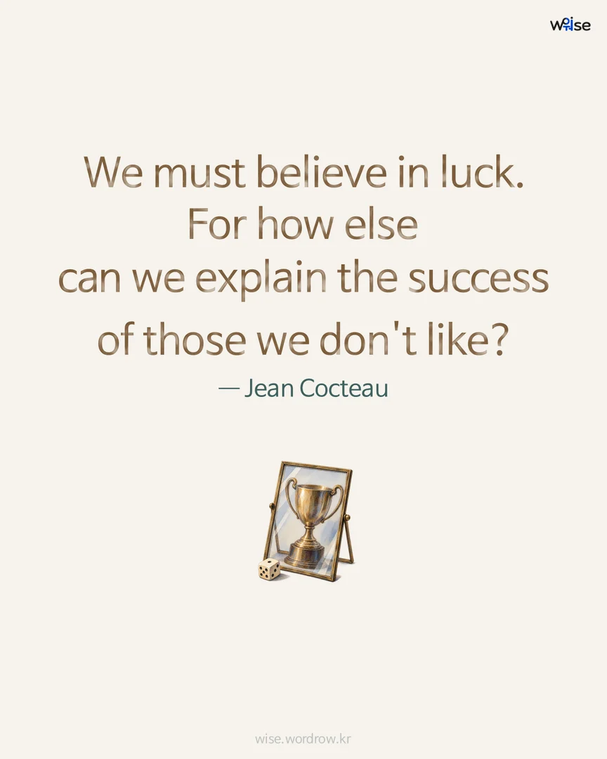 We must believe in luck. For how else can we explain the success of those we don't like? — Jean Cocteau 포토카드