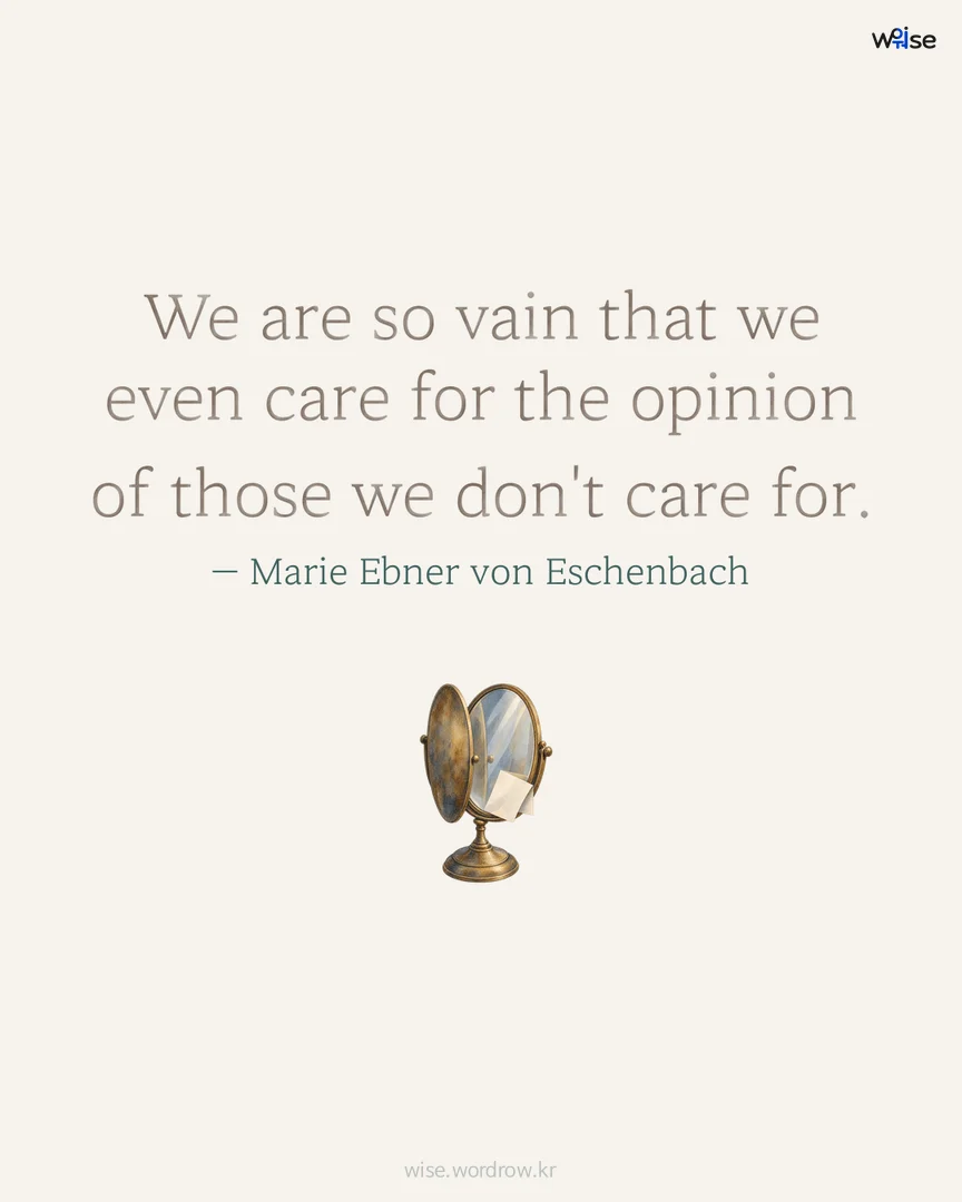 We are so vain that we even care for the opinion of those we don't care for. — Marie Ebner von Eschenbach 포토카드