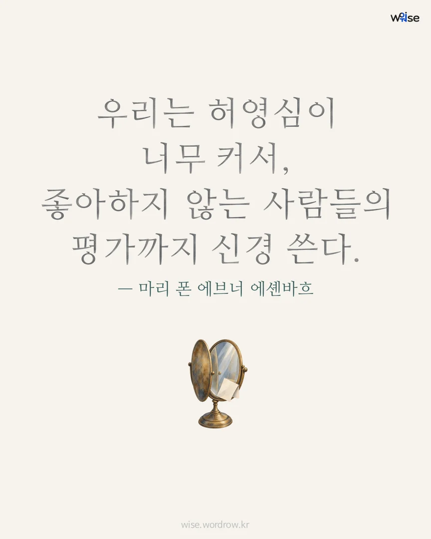 우리는 허영심이 너무 커서, 좋아하지 않는 사람들의 평가까지 신경 쓴다. — 마리 폰 에브너 에셴바흐 포토카드