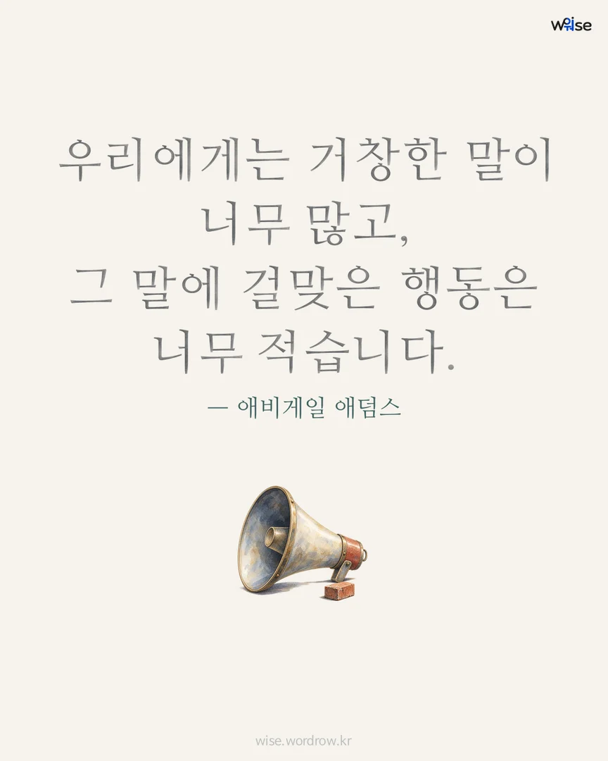 우리에게는 거창한 말이 너무 많고, 그 말에 걸맞은 행동은 너무 적습니다. — 애비게일 애덤스 포토카드