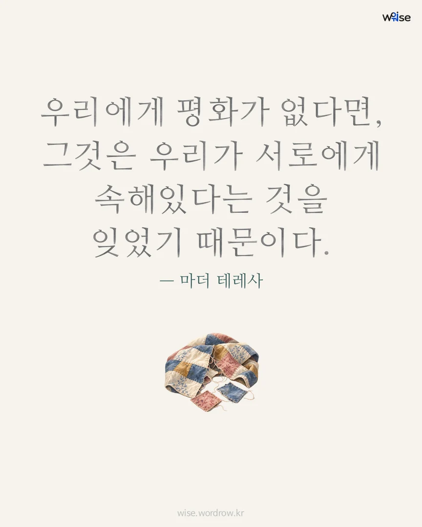우리에게 평화가 없다면, 그것은 우리가 서로에게 속해있다는 것을 잊었기 때문이다. — 마더 테레사 포토카드