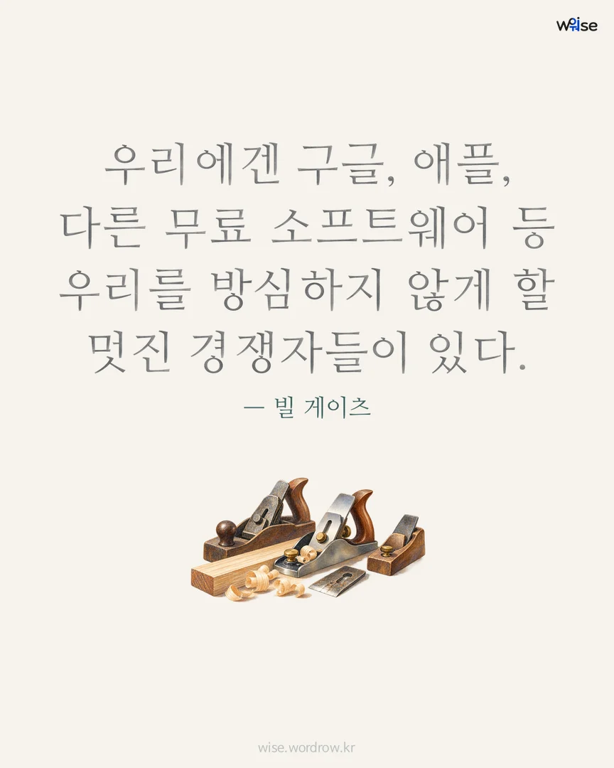 우리에겐 구글, 애플, 다른 무료 소프트웨어 등 우리를 방심하지 않게 할 멋진 경쟁자들이 있다. — 빌 게이츠 포토카드