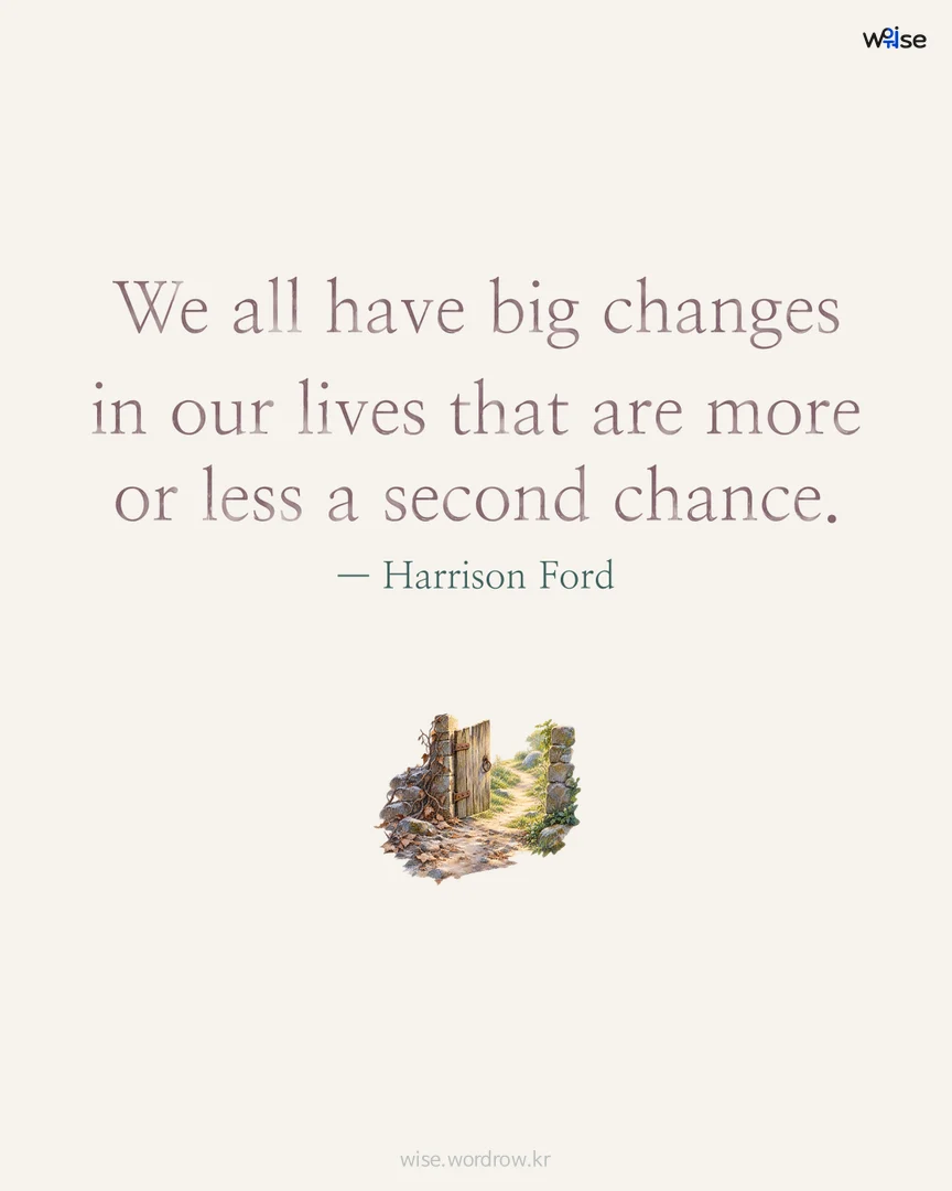 We all have big changes in our lives that are more or less a second chance. — Harrison Ford 포토카드