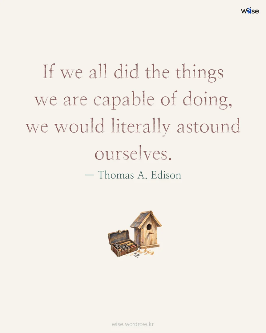 If we all did the things we are capable of doing, we would literally astound ourselves. — Thomas A. Edison 포토카드