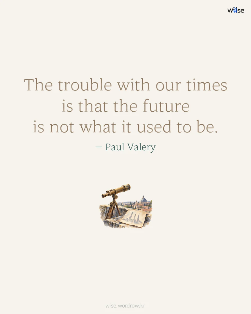 The trouble with our times is that the future is not what it used to be. — Paul Valery 포토카드