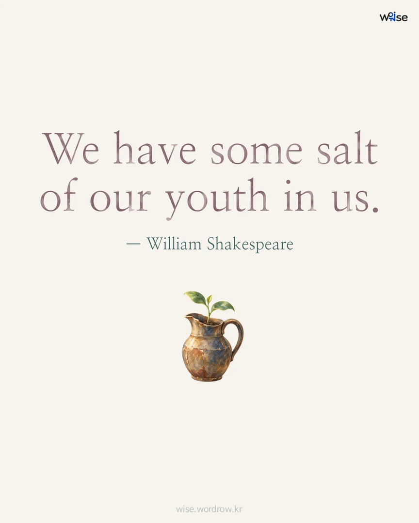 We have some salt of our youth in us. — William Shakespeare 포토카드