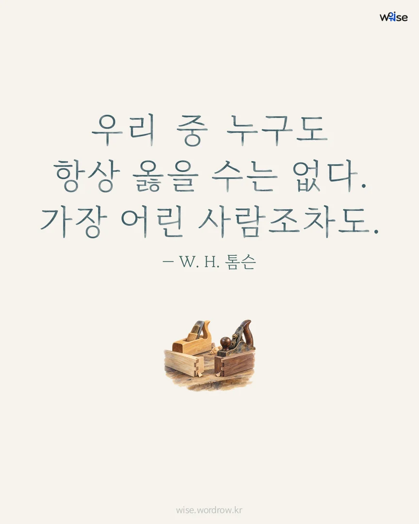우리 중 누구도 항상 옳을 수는 없다. 가장 어린 사람조차도. — W. H. 톰슨 포토카드
