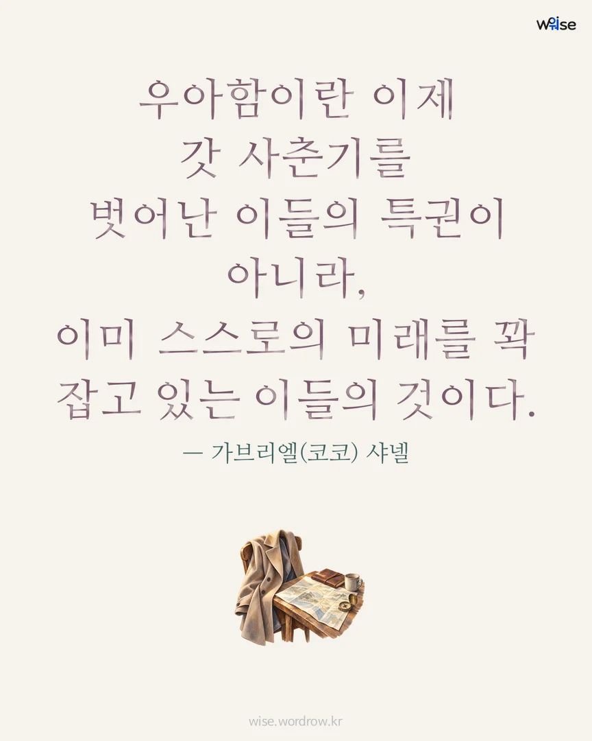 우아함이란 이제 갓 사춘기를 벗어난 이들의 특권이 아니라, 이미 스스로의 미래를 꽉 잡고 있는 이들의 것이다. — 가브리엘(코코) 샤넬 포토카드
