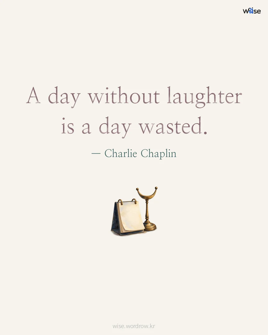 A day without laughter is a day wasted. — Charlie Chaplin 포토카드