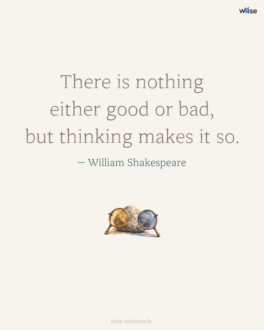 There is nothing either good or bad, but thinking makes it so. — William Shakespeare 포토카드