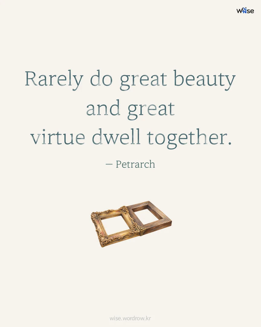 Rarely do great beauty and great virtue dwell together. — Petrarch 포토카드