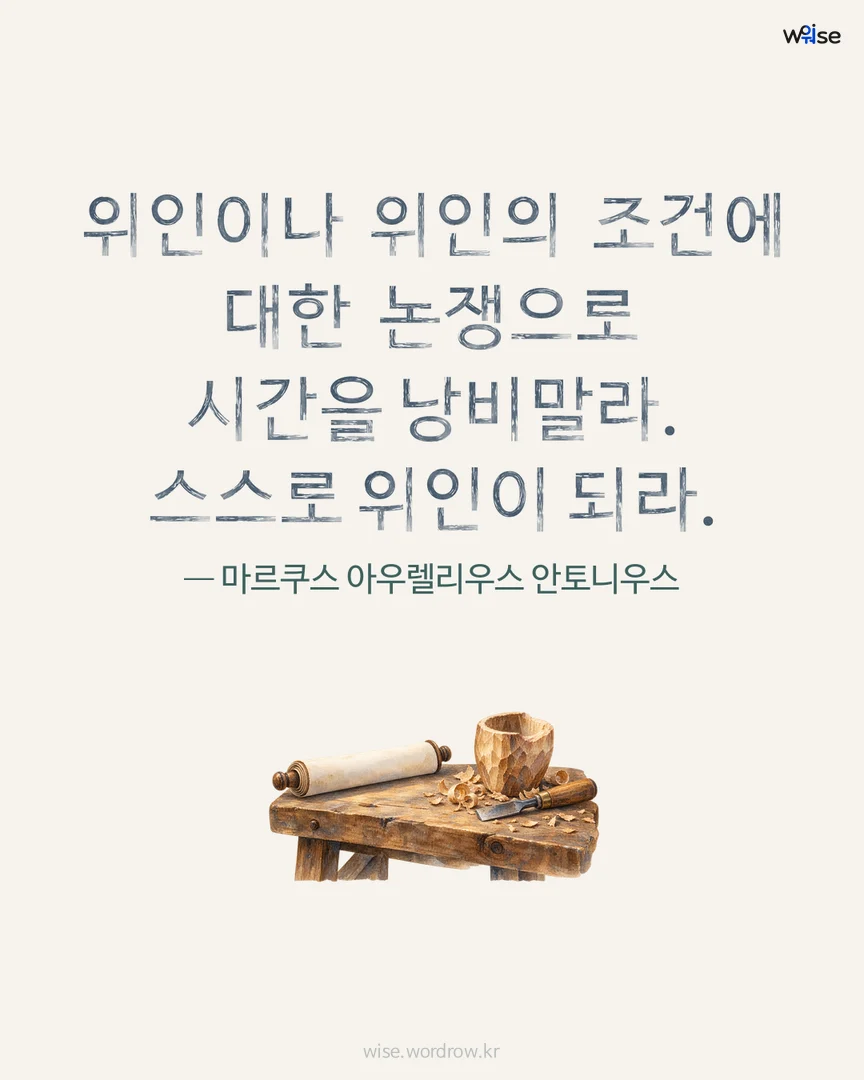 위인이나 위인의 조건에 대한 논쟁으로 시간을 낭비말라. 스스로 위인이 되라. — 마르쿠스 아우렐리우스 안토니우스 포토카드