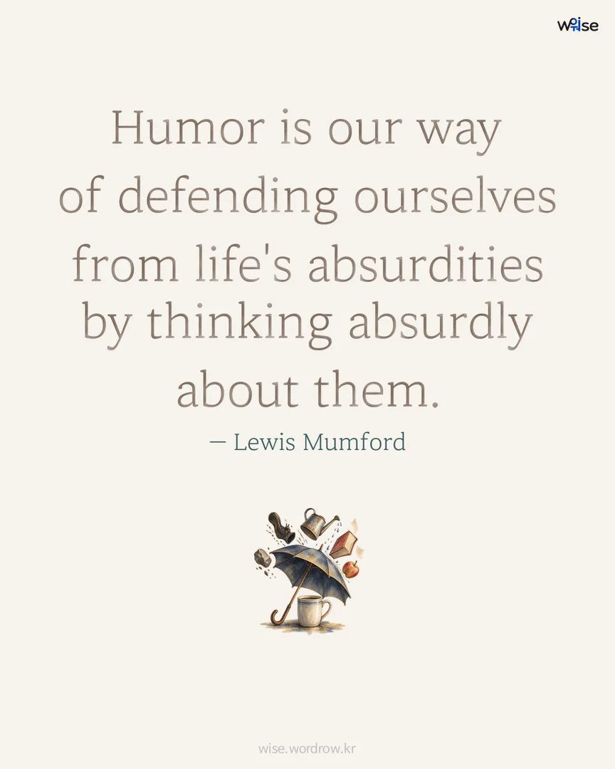 Humor is our way of defending ourselves from life's absurdities by thinking absurdly about them. — Lewis Mumford 포토카드
