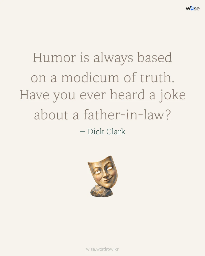 Humor is always based on a modicum of truth. Have you ever heard a joke about a father-in-law? — Dick Clark 포토카드