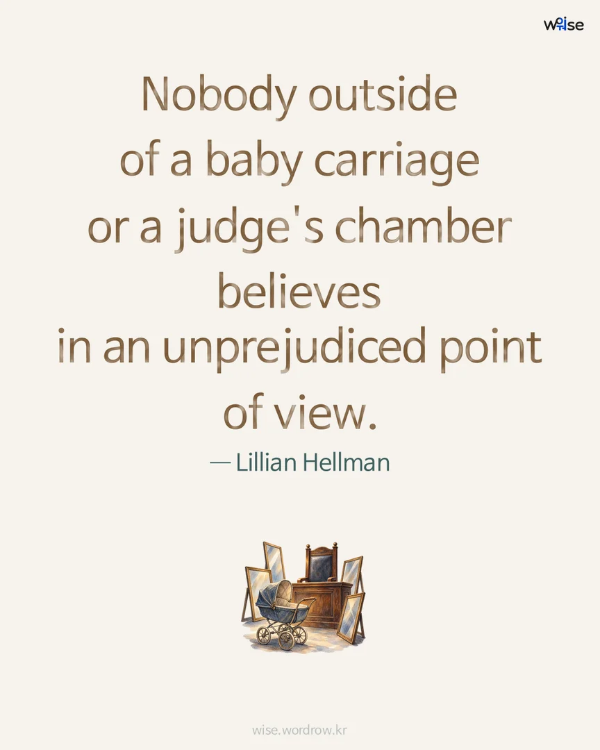 Nobody outside of a baby carriage or a judge's chamber believes in an unprejudiced point of view. — Lillian Hellman 포토카드