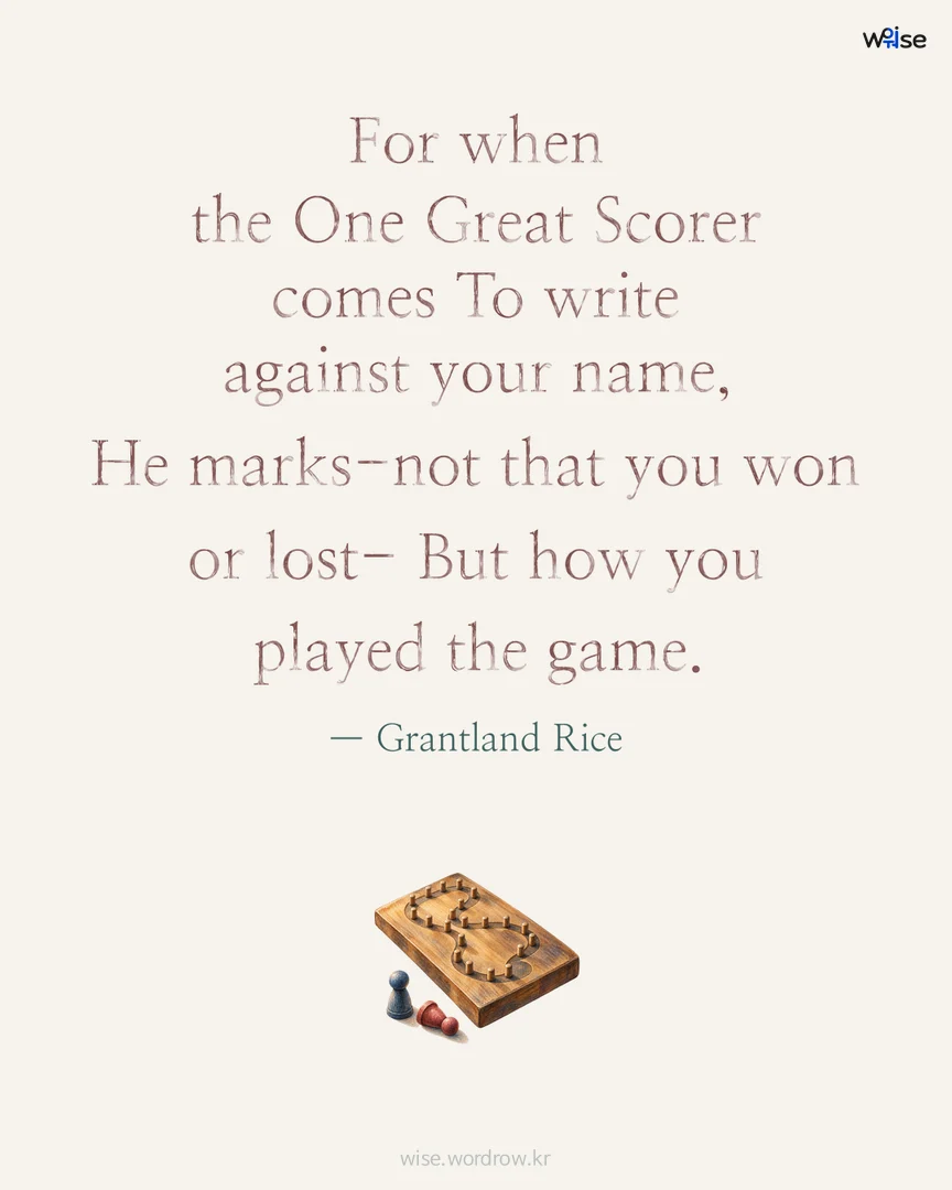 For when the One Great Scorer comes To write against your name, He marks-not that you won or lost- But how you played the game. — Grantland Rice 포토카드