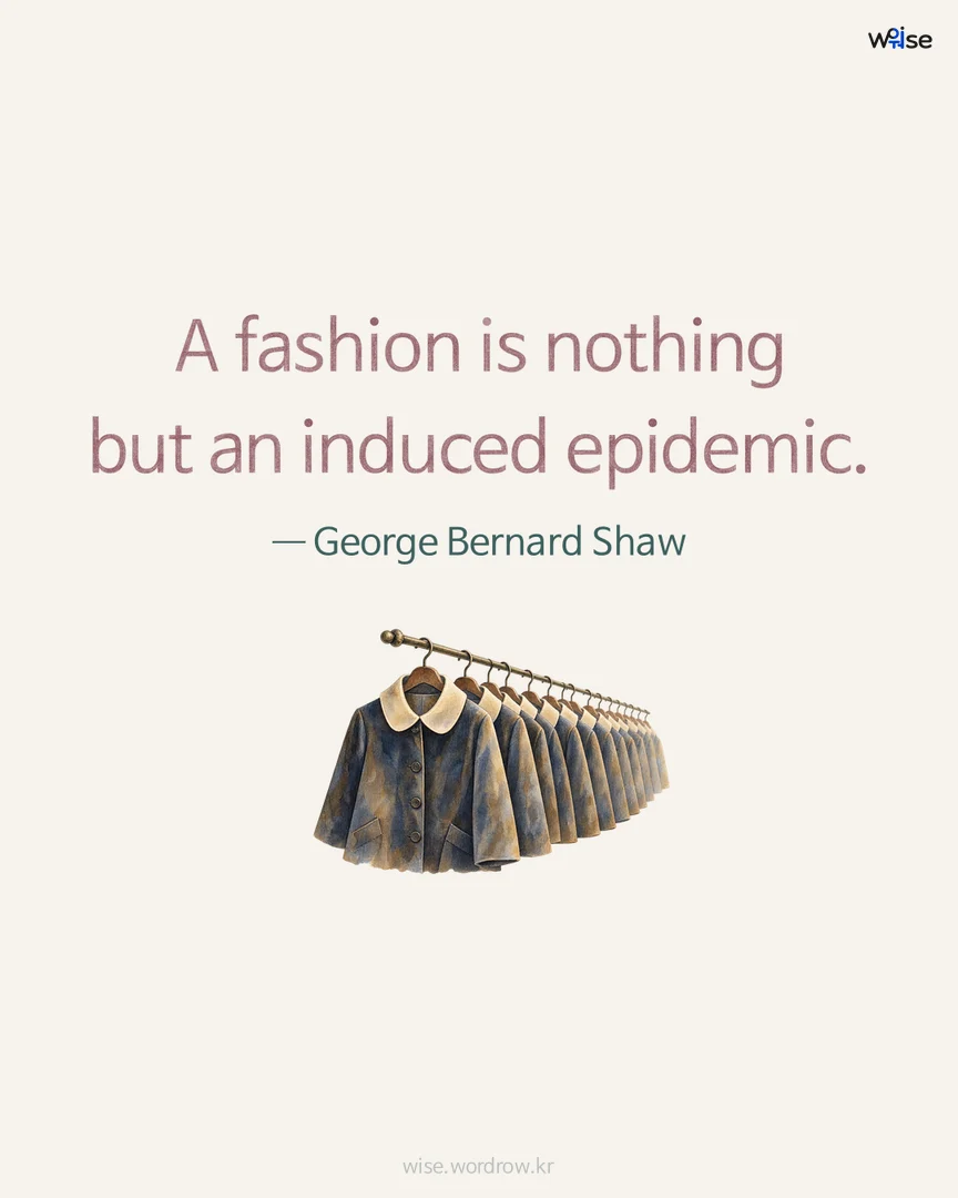 A fashion is nothing but an induced epidemic. — George Bernard Shaw 포토카드