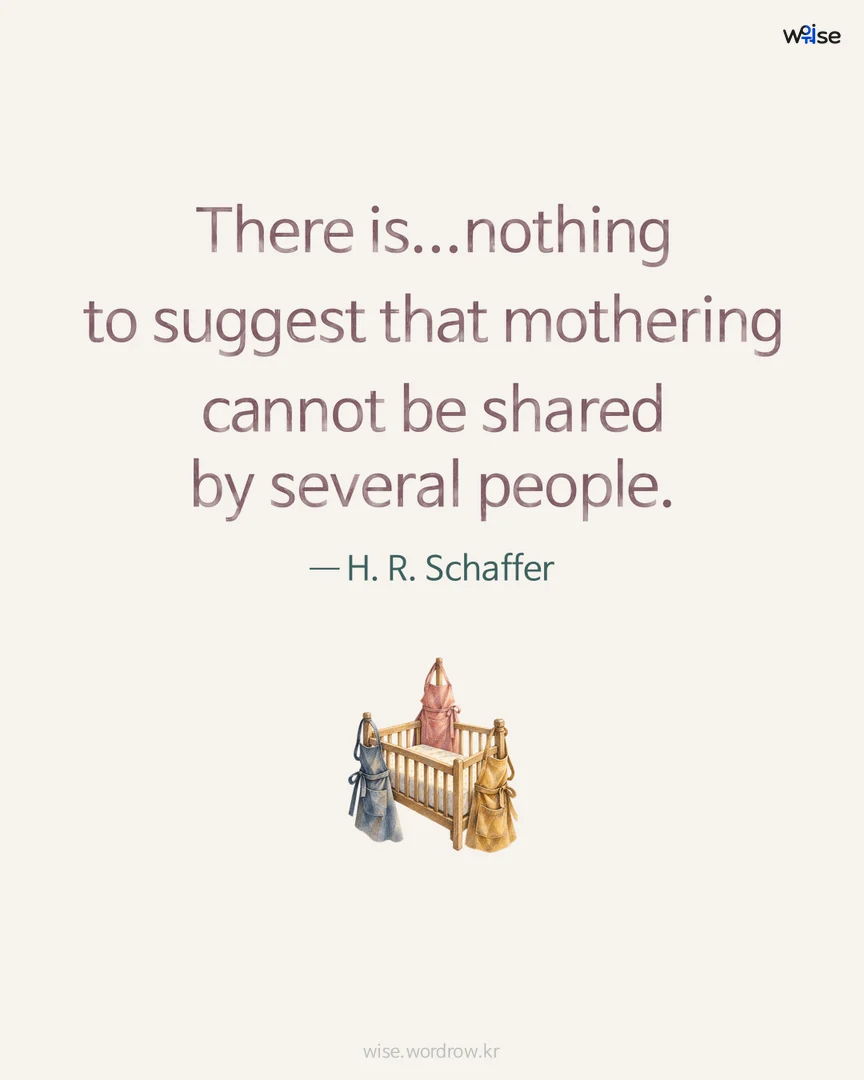 There is...nothing to suggest that mothering cannot be shared by several people. — H. R. Schaffer 포토카드