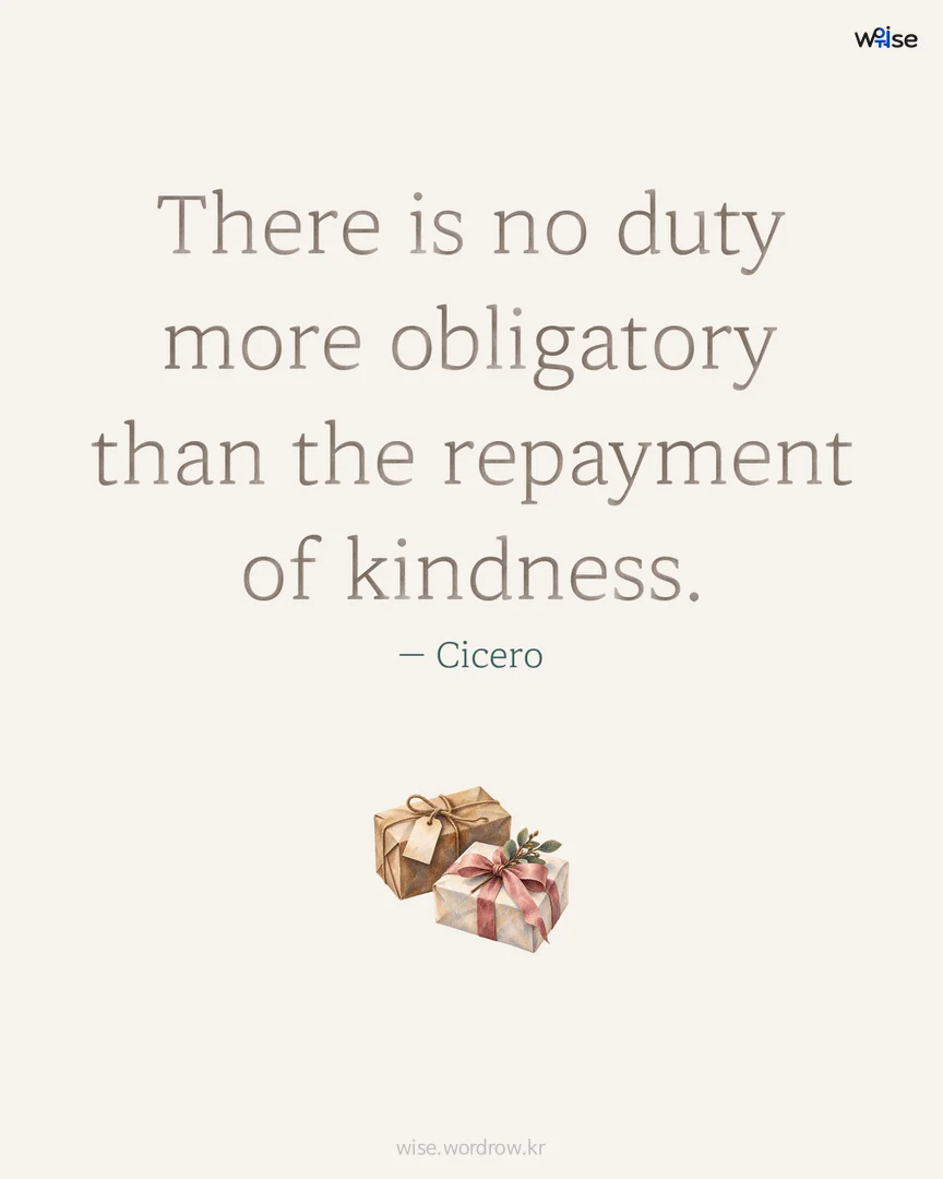 There is no duty more obligatory than the repayment of kindness. — Cicero 포토카드