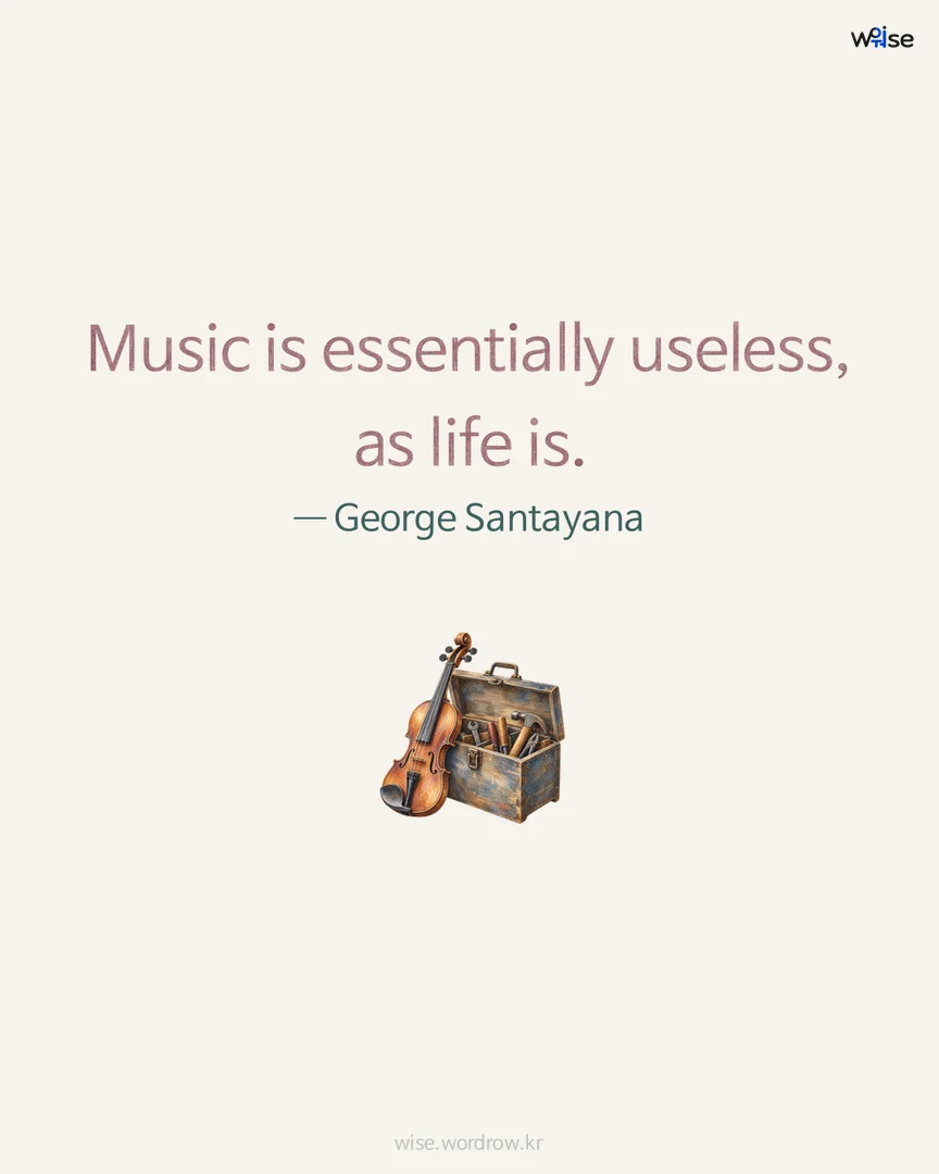 Music is essentially useless, as life is. — George Santayana 포토카드