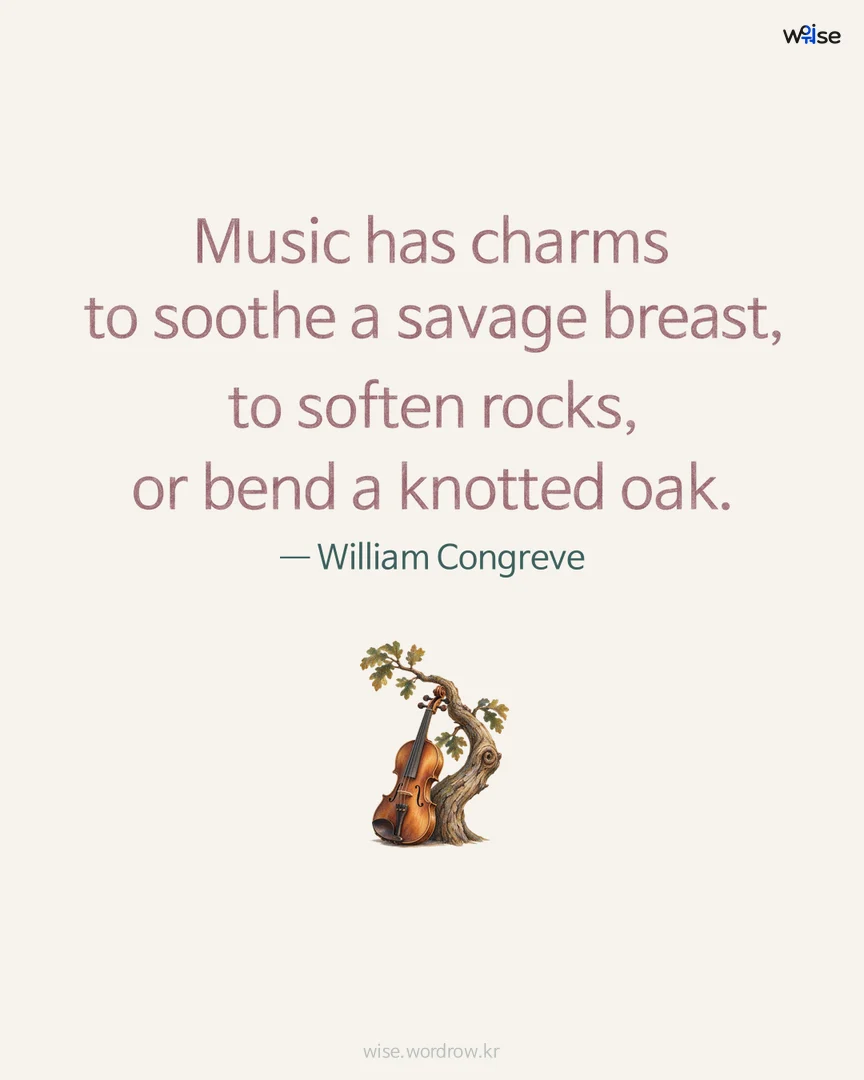 Music has charms to soothe a savage breast, to soften rocks, or bend a knotted oak. — William Congreve 포토카드