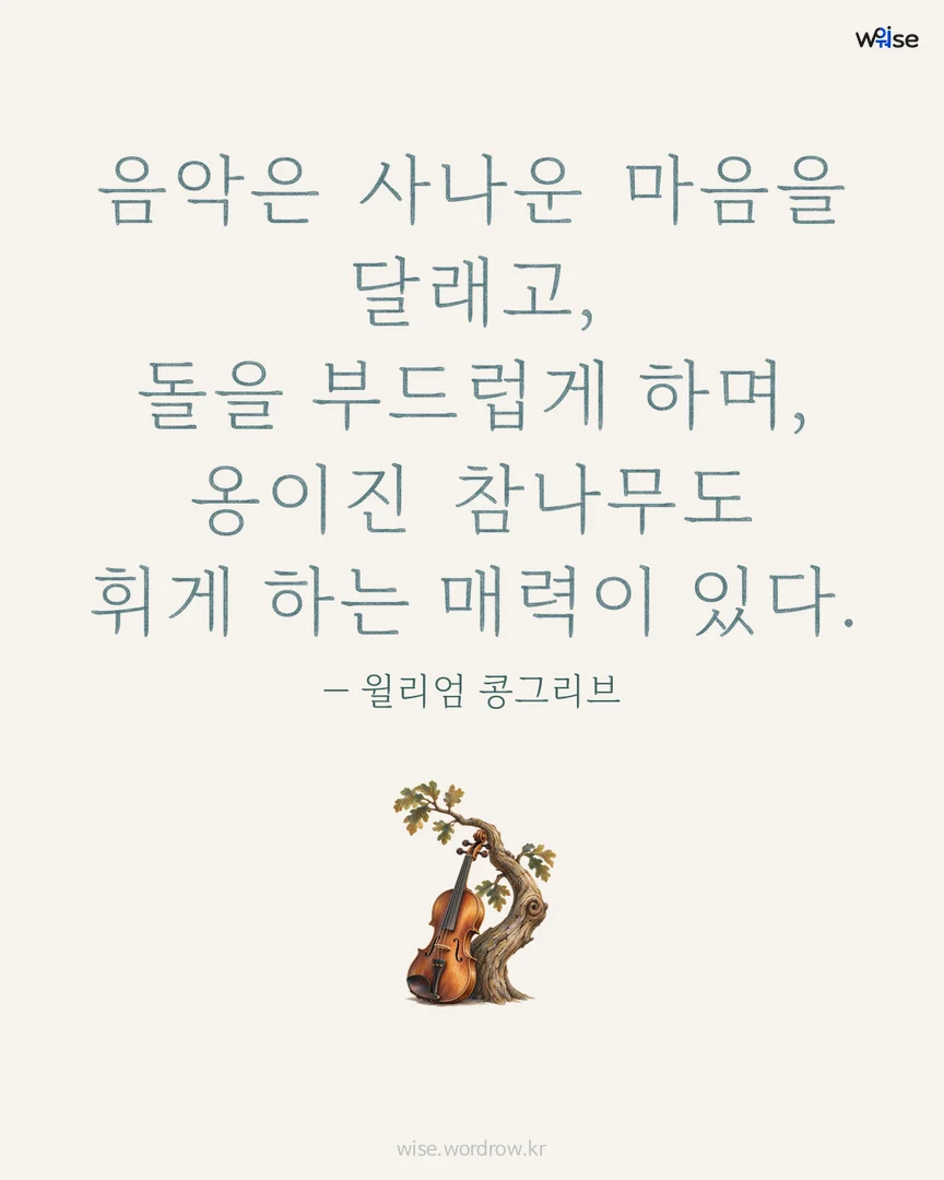 음악은 사나운 마음을 달래고, 돌을 부드럽게 하며, 옹이진 참나무도 휘게 하는 매력이 있다. — 윌리엄 콩그리브 포토카드