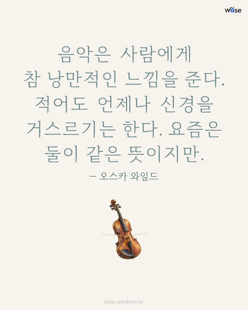 음악은 사람에게 참 낭만적인 느낌을 준다. 적어도 언제나 신경을 거스르기는 한다. 요즘은 둘이 같은 뜻이지만. — 오스카 와일드 포토카드