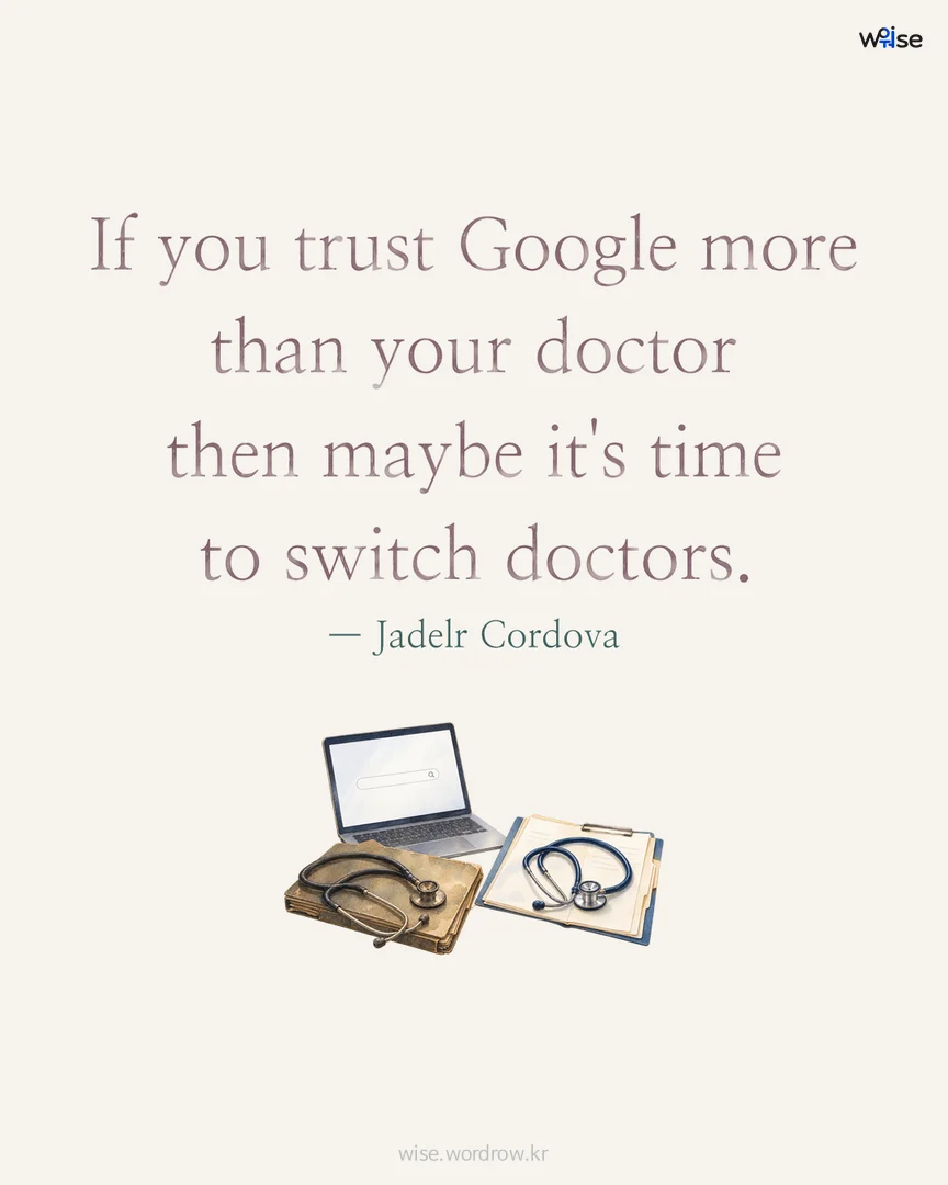 If you trust Google more than your doctor then maybe it's time to switch doctors. — Jadelr Cordova 포토카드