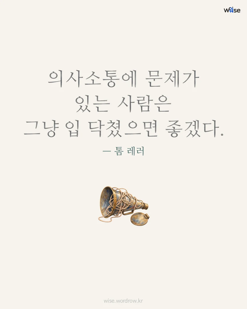 의사소통에 문제가 있는 사람은 그냥 입 닥쳤으면 좋겠다. — 톰 레러 포토카드