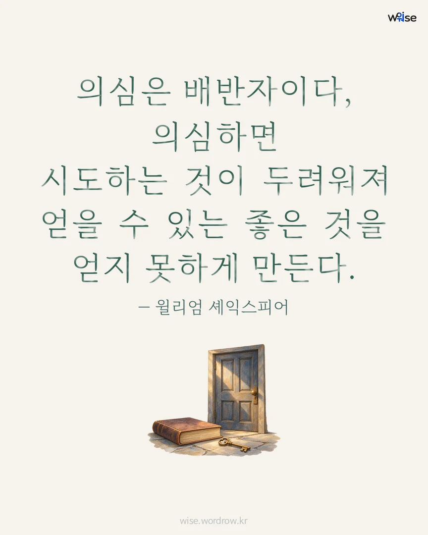 의심은 배반자이다, 의심하면 시도하는 것이 두려워져 얻을 수 있는 좋은 것을 얻지 못하게 만든다. — 윌리엄 셰익스피어 포토카드