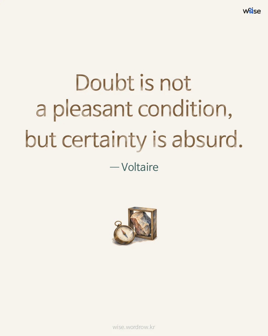 Doubt is not a pleasant condition, but certainty is absurd. — Voltaire 포토카드