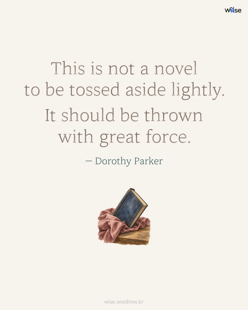 This is not a novel to be tossed aside lightly. It should be thrown with great force. — Dorothy Parker 포토카드