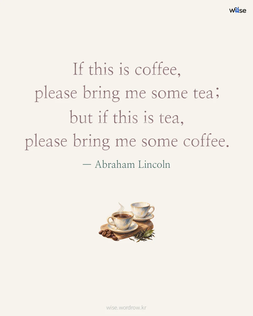 If this is coffee, please bring me some tea; but if this is tea, please bring me some coffee. — Abraham Lincoln 포토카드