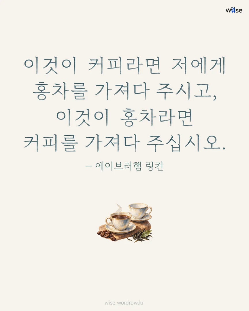 이것이 커피라면 저에게 홍차를 가져다 주시고, 이것이 홍차라면 커피를 가져다 주십시오. — 에이브러햄 링컨 포토카드