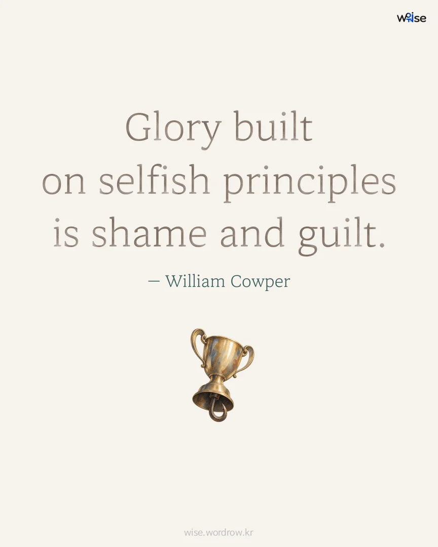 Glory built on selfish principles is shame and guilt. — William Cowper 포토카드
