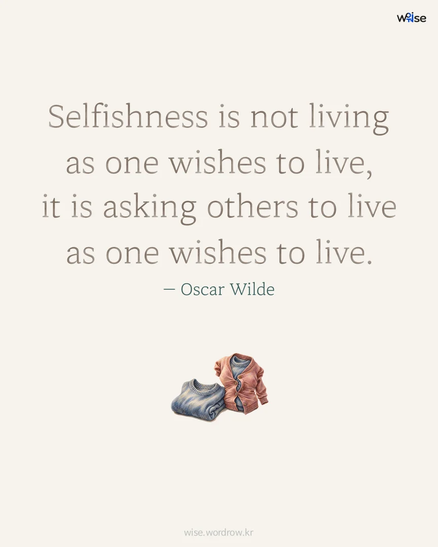 Selfishness is not living as one wishes to live, it is asking others to live as one wishes to live. — Oscar Wilde 포토카드