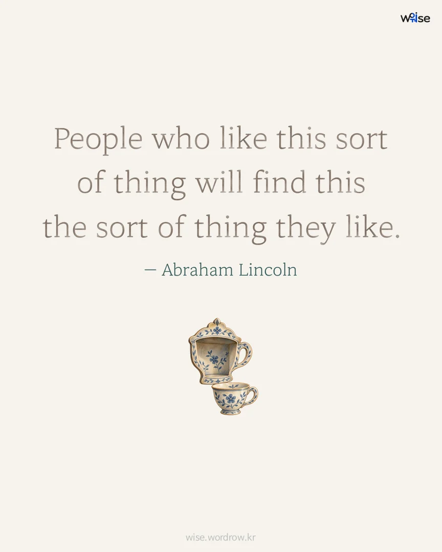 People who like this sort of thing will find this the sort of thing they like. — Abraham Lincoln 포토카드
