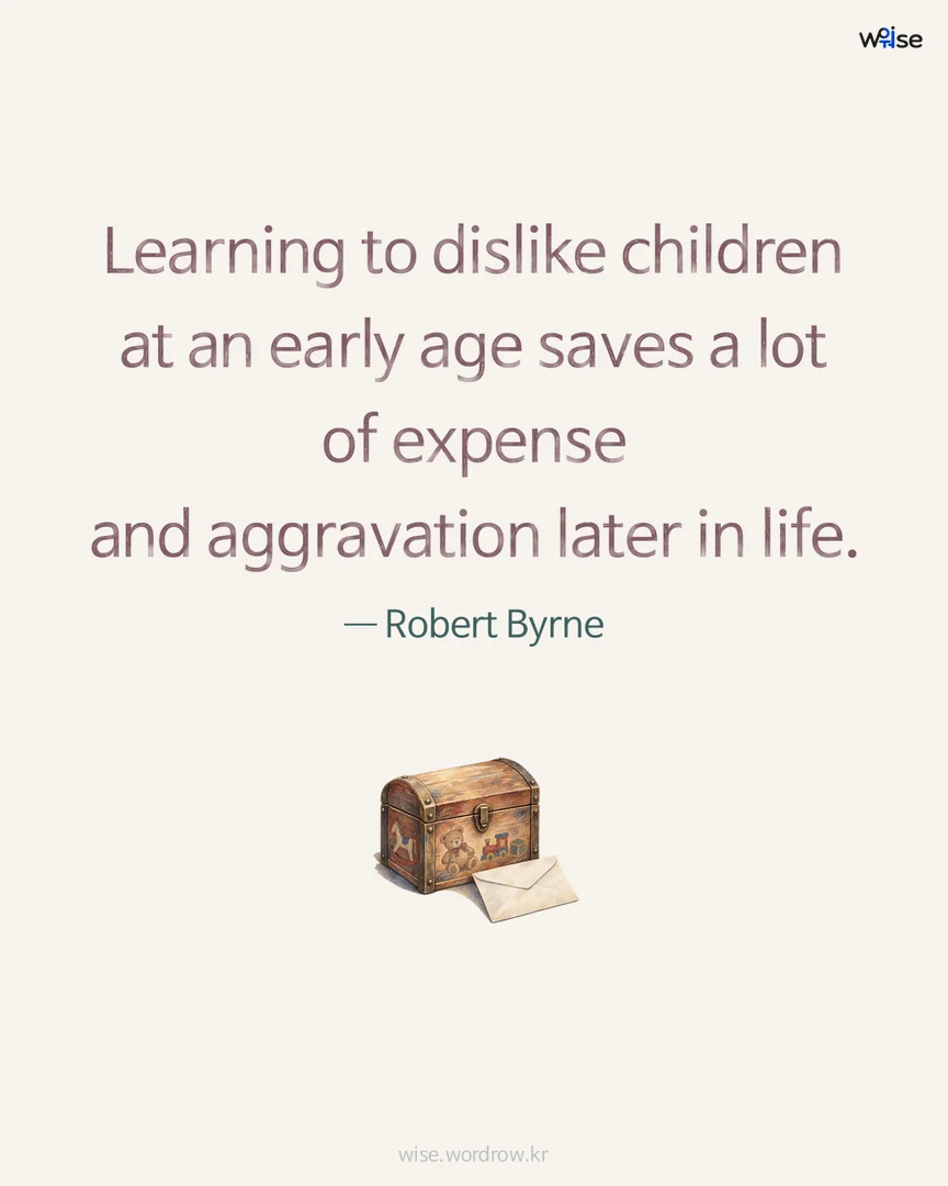 Learning to dislike children at an early age saves a lot of expense and aggravation later in life. — Robert Byrne 포토카드