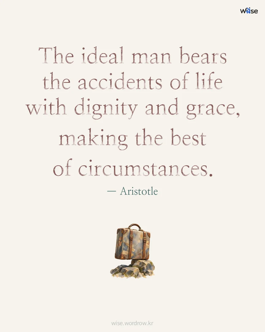 The ideal man bears the accidents of life with dignity and grace, making the best of circumstances. — Aristotle 포토카드