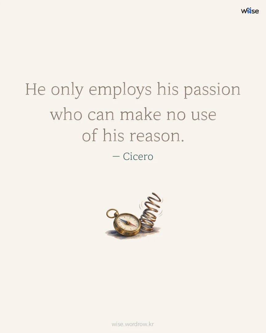 He only employs his passion who can make no use of his reason. — Cicero 포토카드