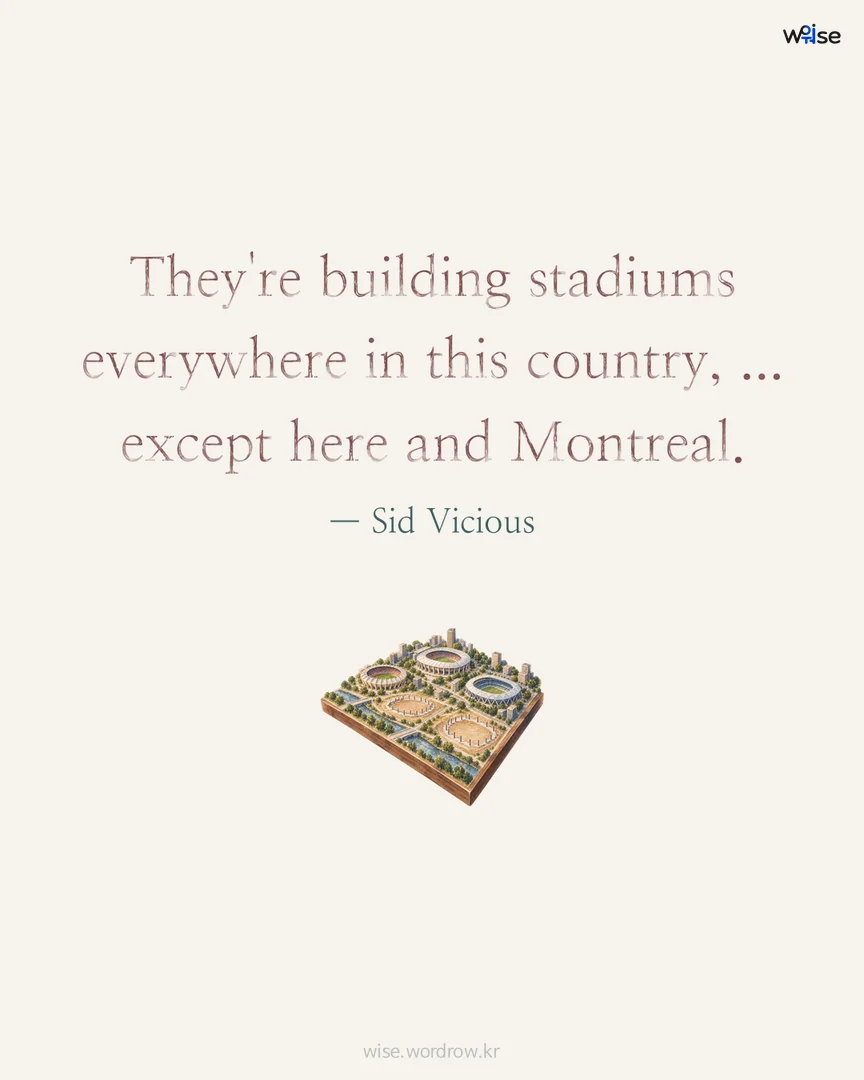 They're building stadiums everywhere in this country, ... except here and Montreal. — Sid Vicious 포토카드
