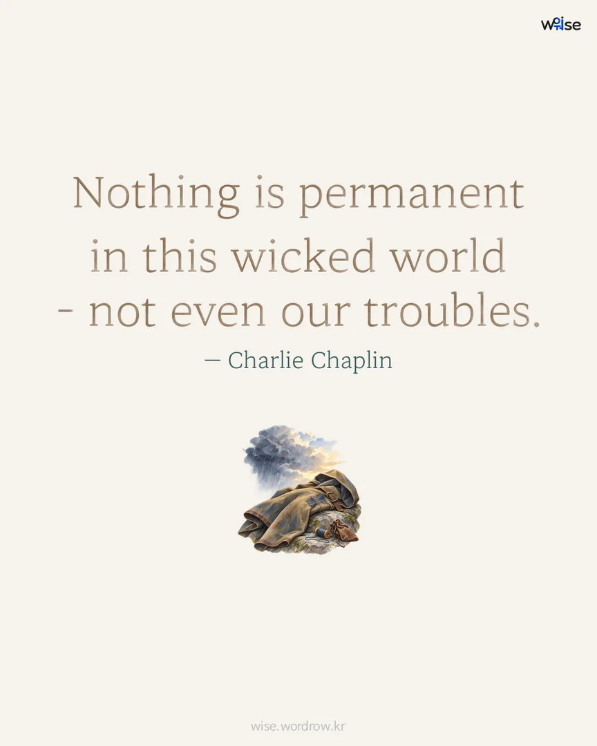 Nothing is permanent in this wicked world - not even our troubles. — Charlie Chaplin 포토카드