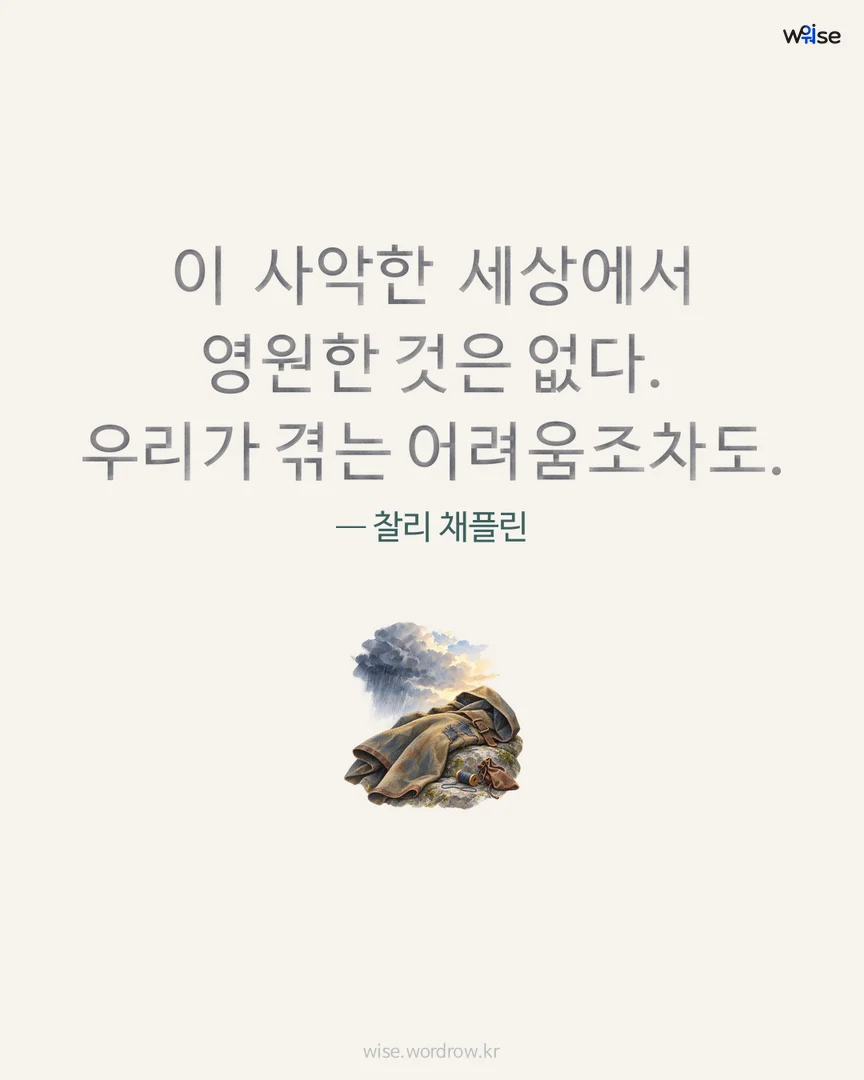 이 사악한 세상에서 영원한 것은 없다. 우리가 겪는 어려움조차도. — 찰리 채플린 포토카드