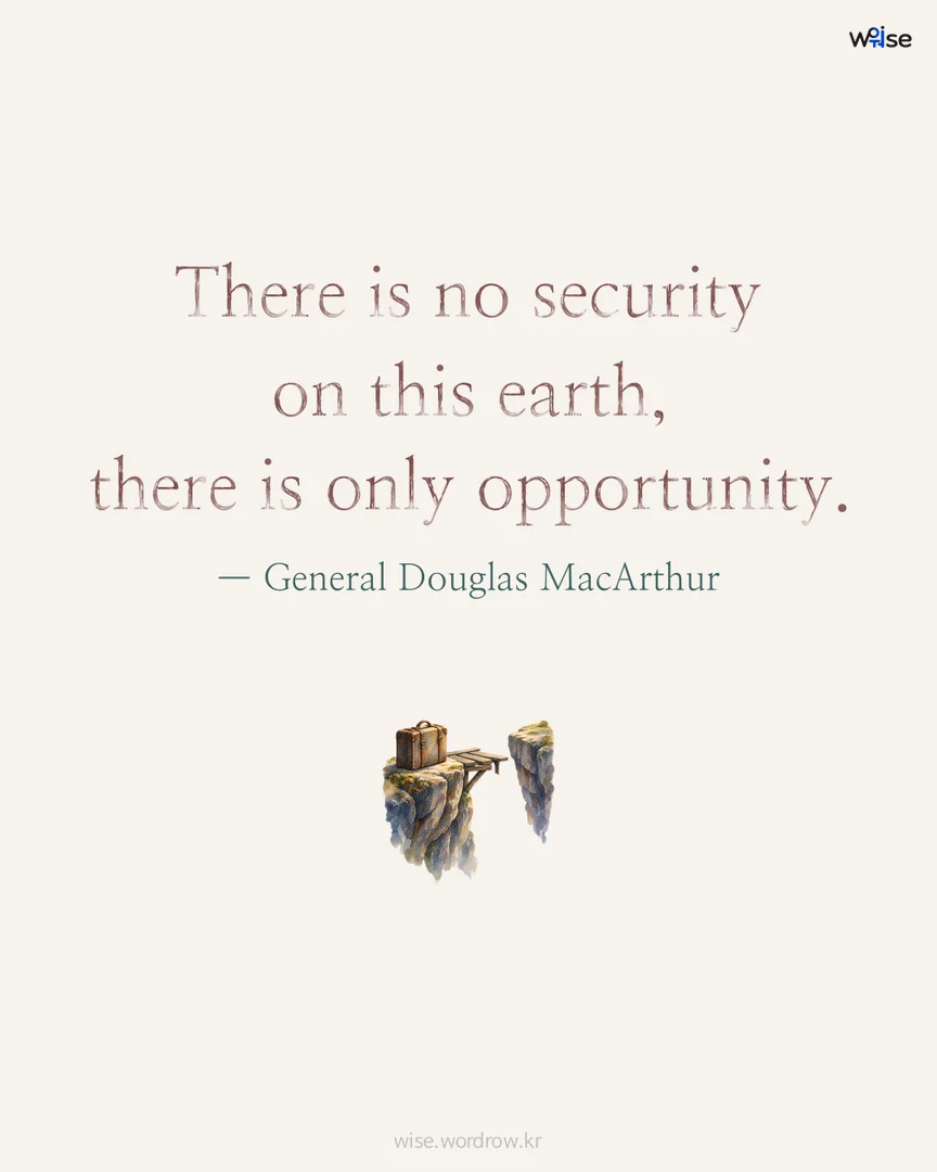 There is no security on this earth, there is only opportunity. — General Douglas MacArthur 포토카드