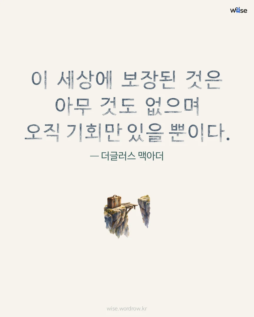 이 세상에 보장된 것은 아무 것도 없으며 오직 기회만 있을 뿐이다. — 더글러스 맥아더 포토카드
