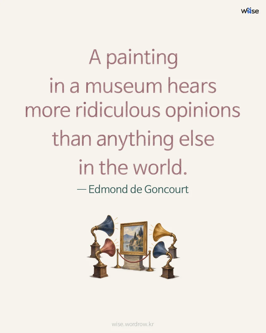 A painting in a museum hears more ridiculous opinions than anything else in the world. — Edmond de Goncourt 포토카드