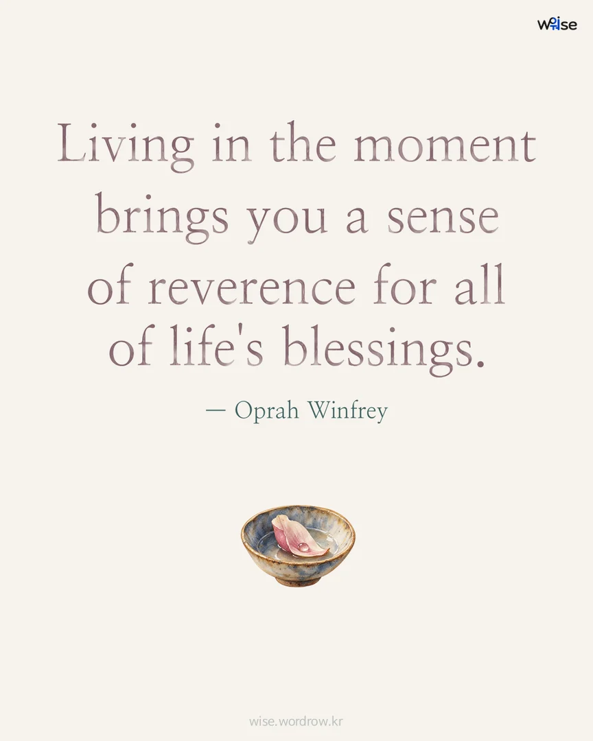 Living in the moment brings you a sense of reverence for all of life's blessings. — Oprah Winfrey 포토카드