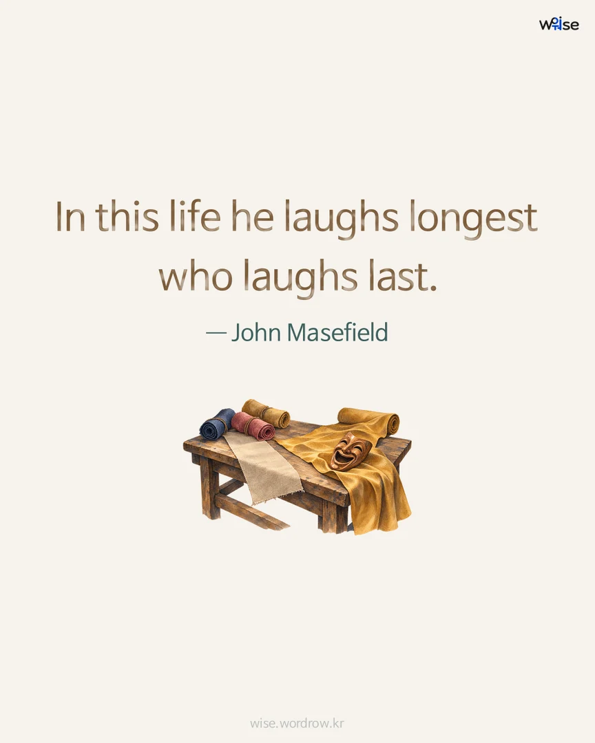 In this life he laughs longest who laughs last. — John Masefield 포토카드